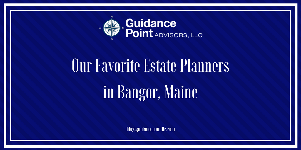 Our Favorite Estate Planners in Bangor Maine (Reviews/Ratings)